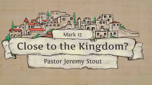 Close To The Kingdom - Mark 12:28-34 Close To The Kingdom - Mark 12:28-34
