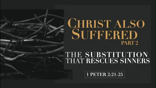 Christ Also Suffered, Part 2: The Substitution that Rescues Sinners