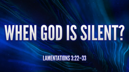 06.27.2021 - When God Is Silent?