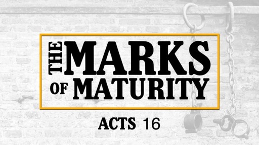 The Marks of Maturity Acts 16, July 4, 2021