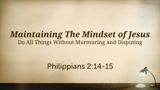 Maintaining The Mindset of Jesus- Do All Things Without Murmuring and Disputing