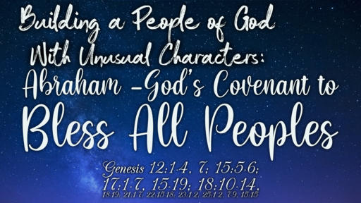 Building a People of God With Unusual Characters: Abraham - The Covenant to Bless All People