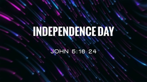 Sunday July 4th, John 5:16-24 Independence Day