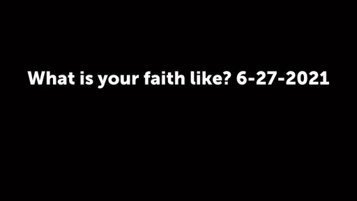 What is your faith like? 6-27-2021