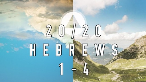 20/20 Hebrews 1-4 (July 11, 2021)