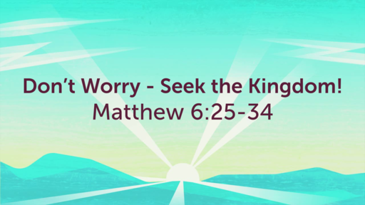 This Is How You Should Live -- Don't Worry - Seek the Kingdom! -- 07/11/2021