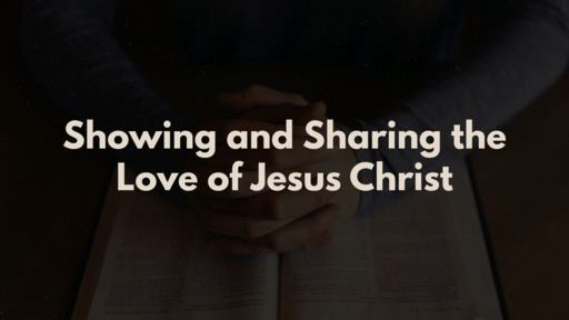 Showing and Sharing the Love of Jesus Christ | Aaron Roeck