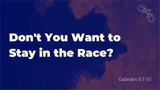 Don't You Want to Stay in the Race? (Galatians 5:7-10)