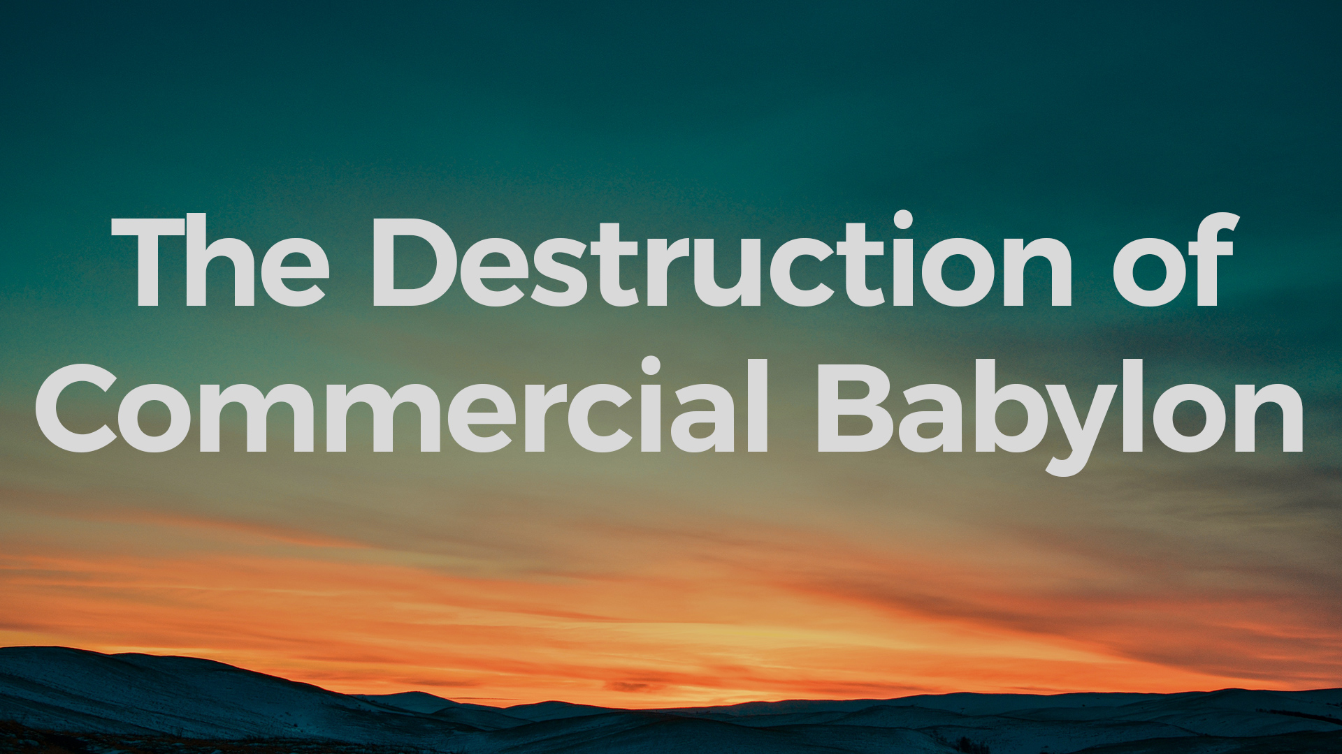 The Destruction Of Commercial Babylon Faithlife Sermons