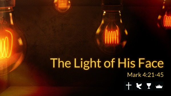 7 11 21 The Light Of His Face Mark 4 21 25 Logos Sermons 7-11-21-the-light-of-his-face-mark-4-21-25-logos-sermons