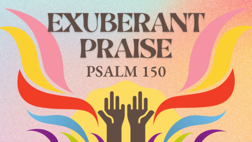 Exuberant Praise: Psalm 150