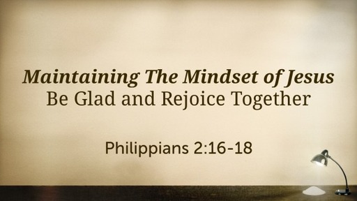 Maintaining The Mindset of Jesus- Be Glad and Rejoice Together