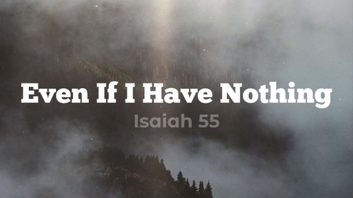 Even If I Have Nothing | Isaiah 55 | Luke Rosenberger