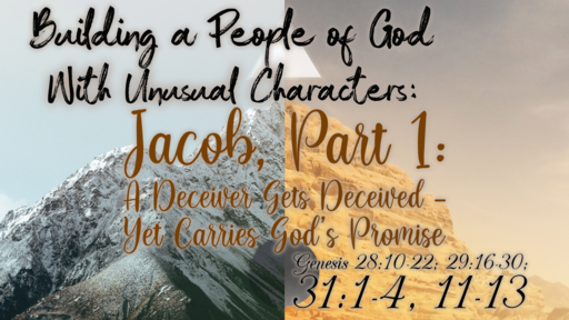 Building a People of God With Unusual Characters: Jacob, Part 1: A Deceiver Gets Deceived--Yet Carries God's Promise