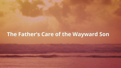 The Father's Care for the Wayward Son