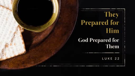 The Prepared For Him - Luke 22:1-13 The Prepared For Him - Luke 22:1-13