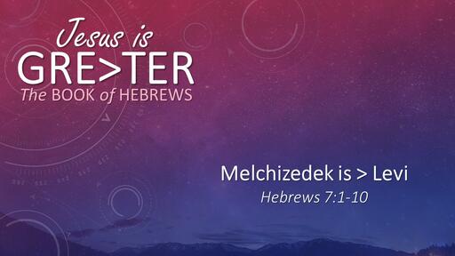 Melchizedek is > Levi