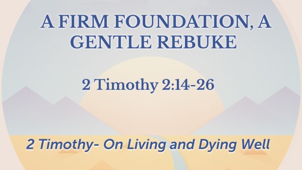 2 timothy - A Firm Foundation, A gentle Rebuke - Logos Sermons