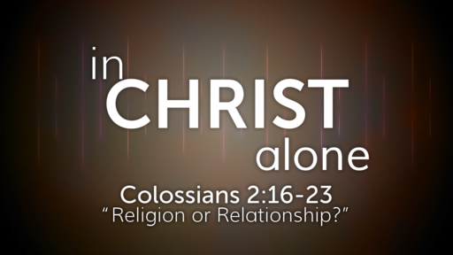 Religion or Relationship? (Colossians 2:16-23)