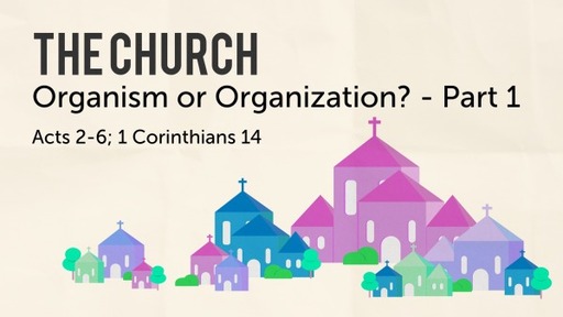 The Church - Organism or Organization? - Part 1