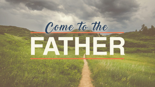 Come to the Father