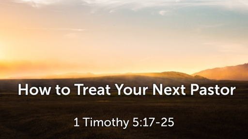 How to Treat Your Next Pastor (1 Timothy 5:17-25)