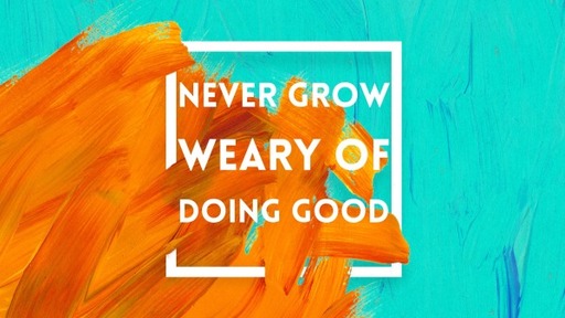 Never Grow Weary of Doing Good