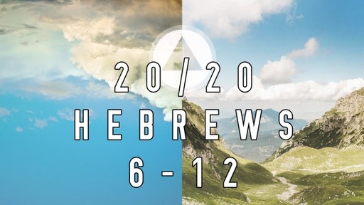 20/20 Hebrews 6-12 (August 8, 2021)
