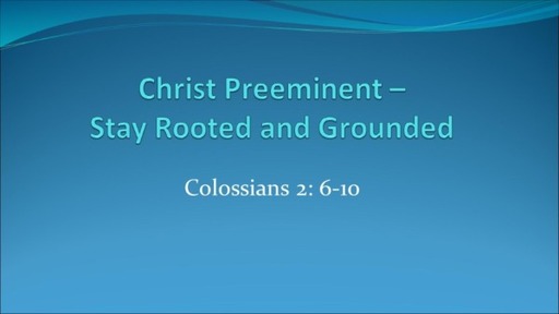 Christ Preeminent - Stay Rooted and Grounded