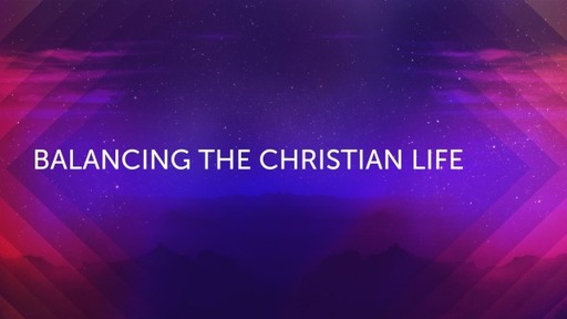 Balancing the Christian Life
