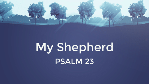 Psalm 23 | The Lord is My Shepherd (pt 3)