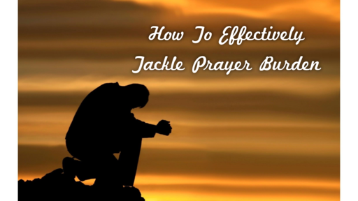 How To Effectively Tackle Prayer Burden