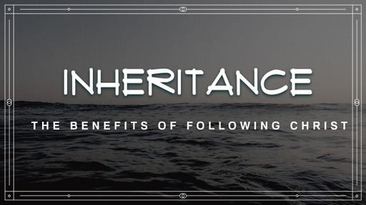 Inheritance: The Benefits of Following Jesus