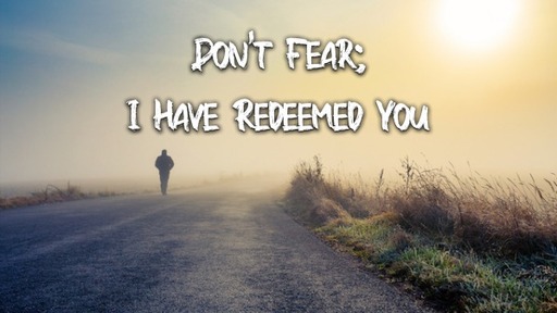 Don't Fear; I Have Redeemed You