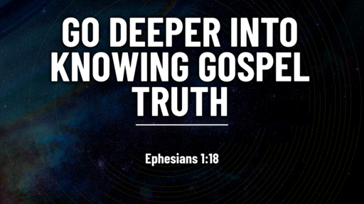 Go Deeper Into Knowing Gospel Truth