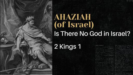 Ahaziah: Is There No God in Israel? - Aug. 18th, 2021