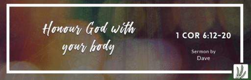 1 Cor 6:12-20 | "Honour God with your body"