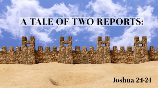 A Tale Of Two Reports - When We Take God's Promises To Heart (Joshua 2:1-24)