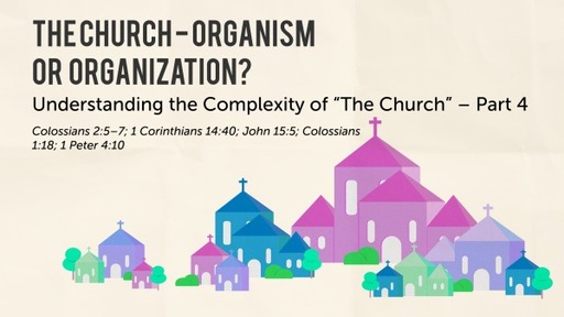 The Church - Organism or Organization? Understanding the Complexity of the Church - Part 4