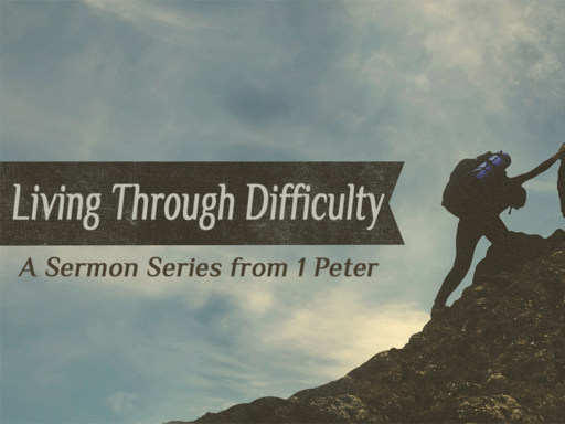 1 Peter - Living Through Difficulty