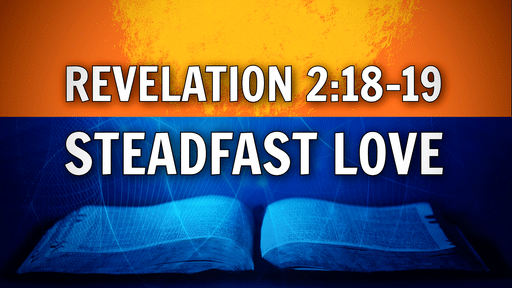 2021-08-29 - Revelation 2:18-19 - Steadfast Love