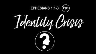 Ephesians 1:1-3 - Identity Crisis? (Part 1)