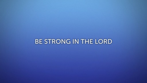 Be Strong In The Lord