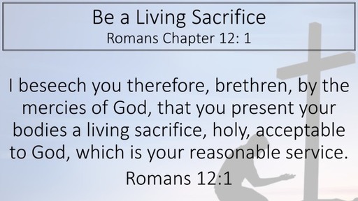 Be a Living Sacrifice - Romans 12:1