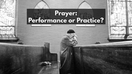 Prayer: Performance or Practice?