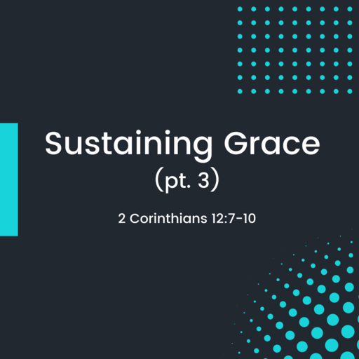 2 Corinthians 12:7-10 | Sustaining Grace (pt 3)