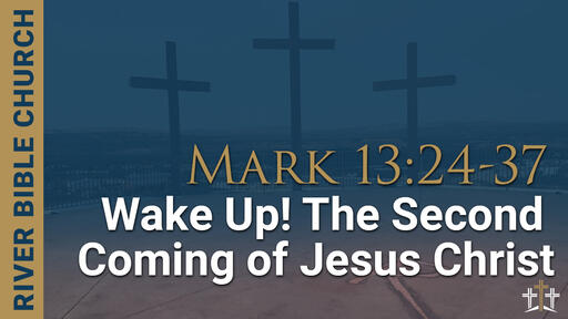 Mark 13:24-37 | Wake Up! The Second Coming of Jesus Christ