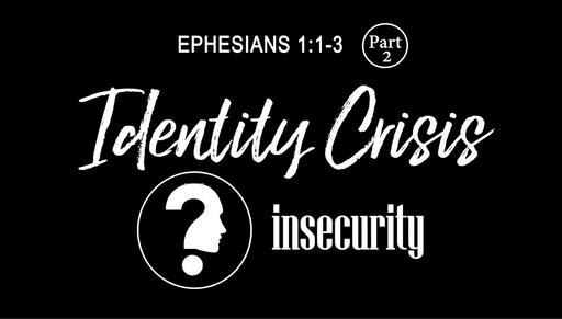 Ephesians 1:1-14 - Identity Crisis? (Part 2), Insecurity 