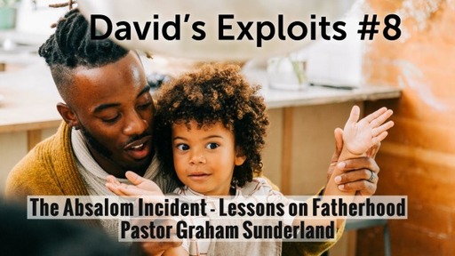 David's Exploits #8: The Absalom Incident - Lessons on Fatherhood