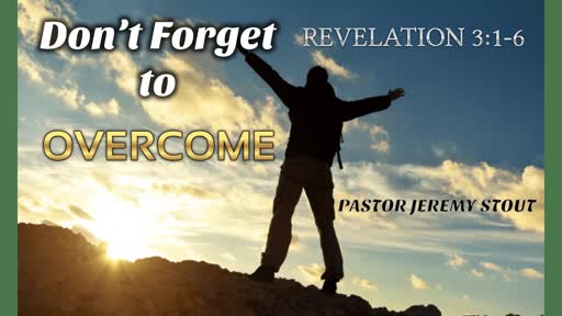 Don't Forget To Overcome - Revelation 3:1-6 Don't Forget To Overcome - Revelation 3:1-6